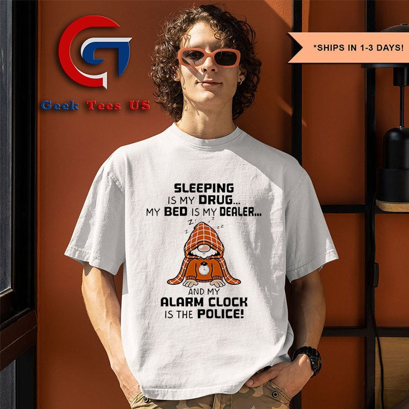Gnome sleeping is my drug my bed is my dealer and my alarm clock is the police shirt