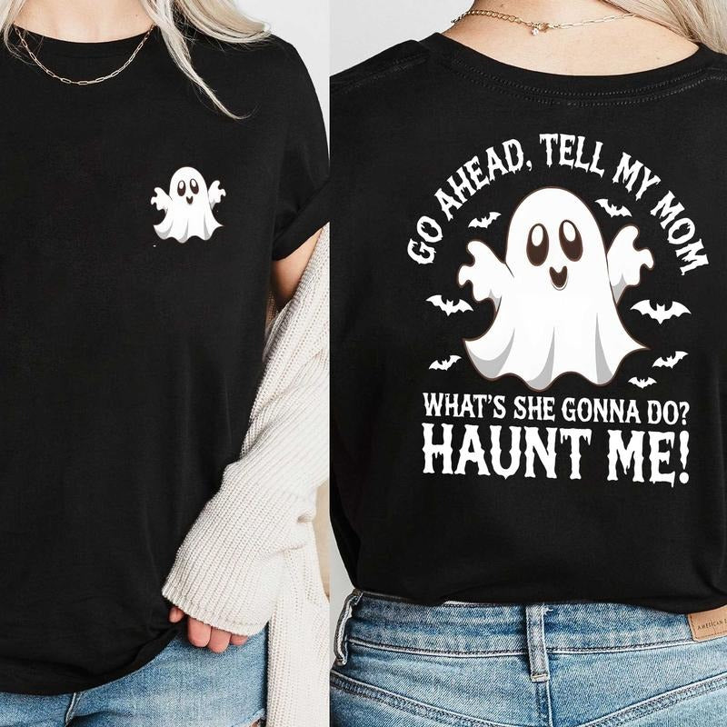 Go Ahead Tell My Mom Haunt Me Shirt 2 Sided, Funny Ghost Quote Shirt,Spooky Mom Shirt, Funny Mama Shirt, Mother Day Gift...