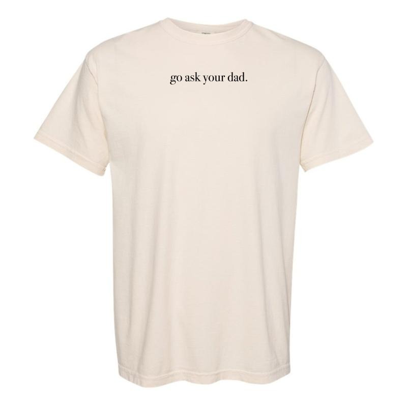 'Go Ask Your Dad' T-Shirt Hoodie, Sweatshirt | HypeDripTees.com