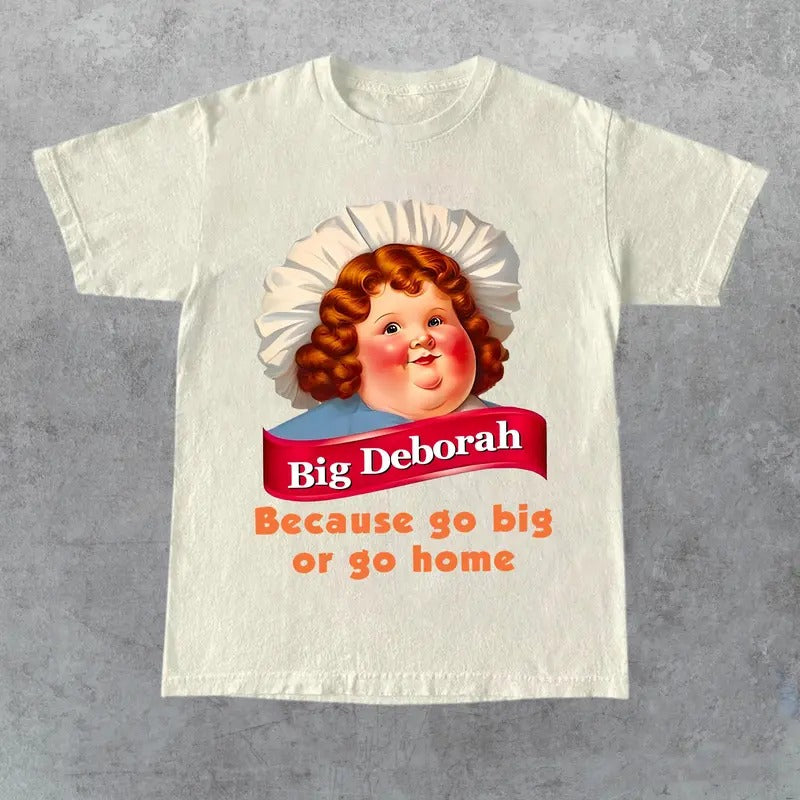 Go Big or Go Home Big Deborah Funny Shirt, Big Deborah Tee, Graphic Printed Top, Full Sizes, Full Colors, Tshirt, Shirt,...
