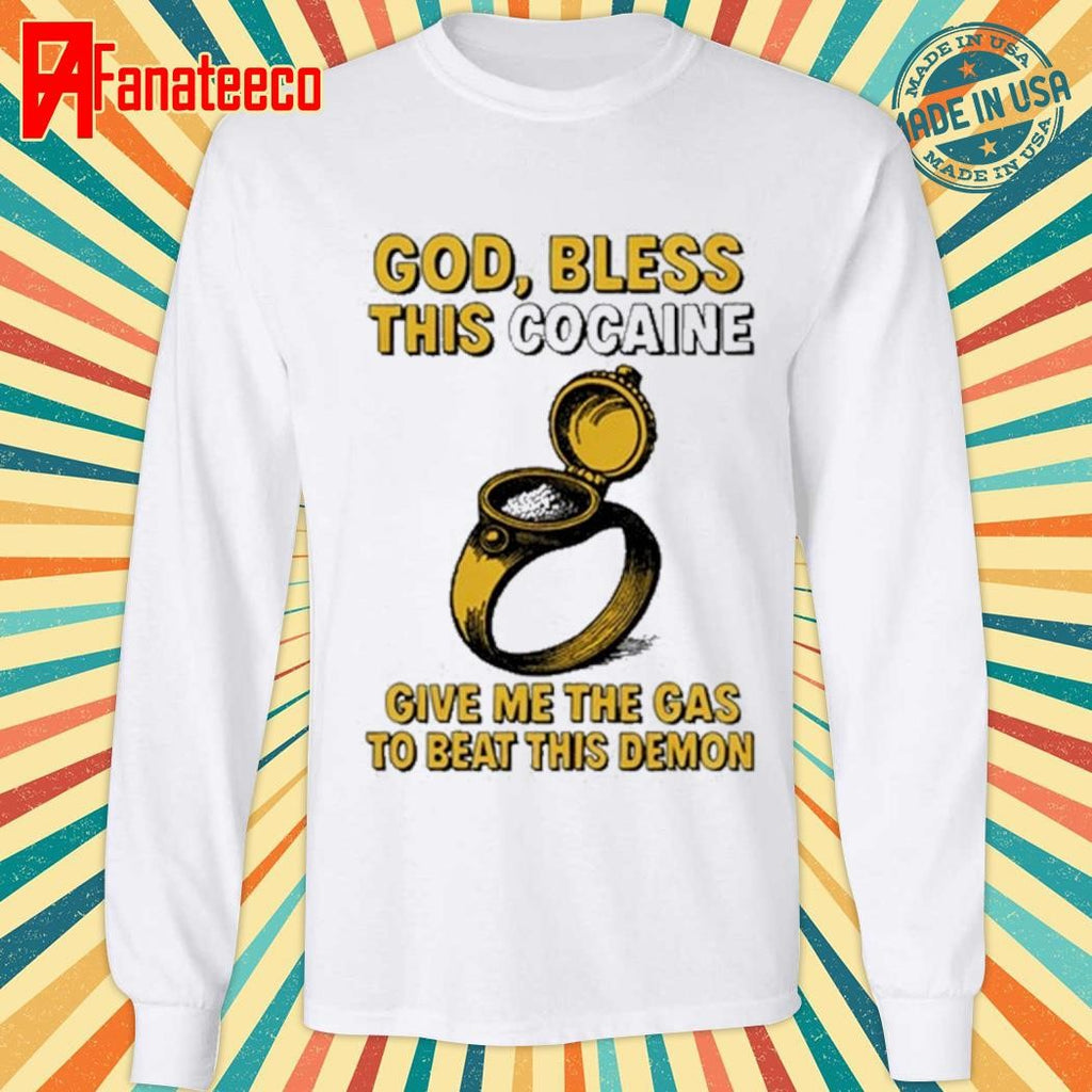 God Bless This Cocaine Give Me The Gas To Beat This Demon Shirt