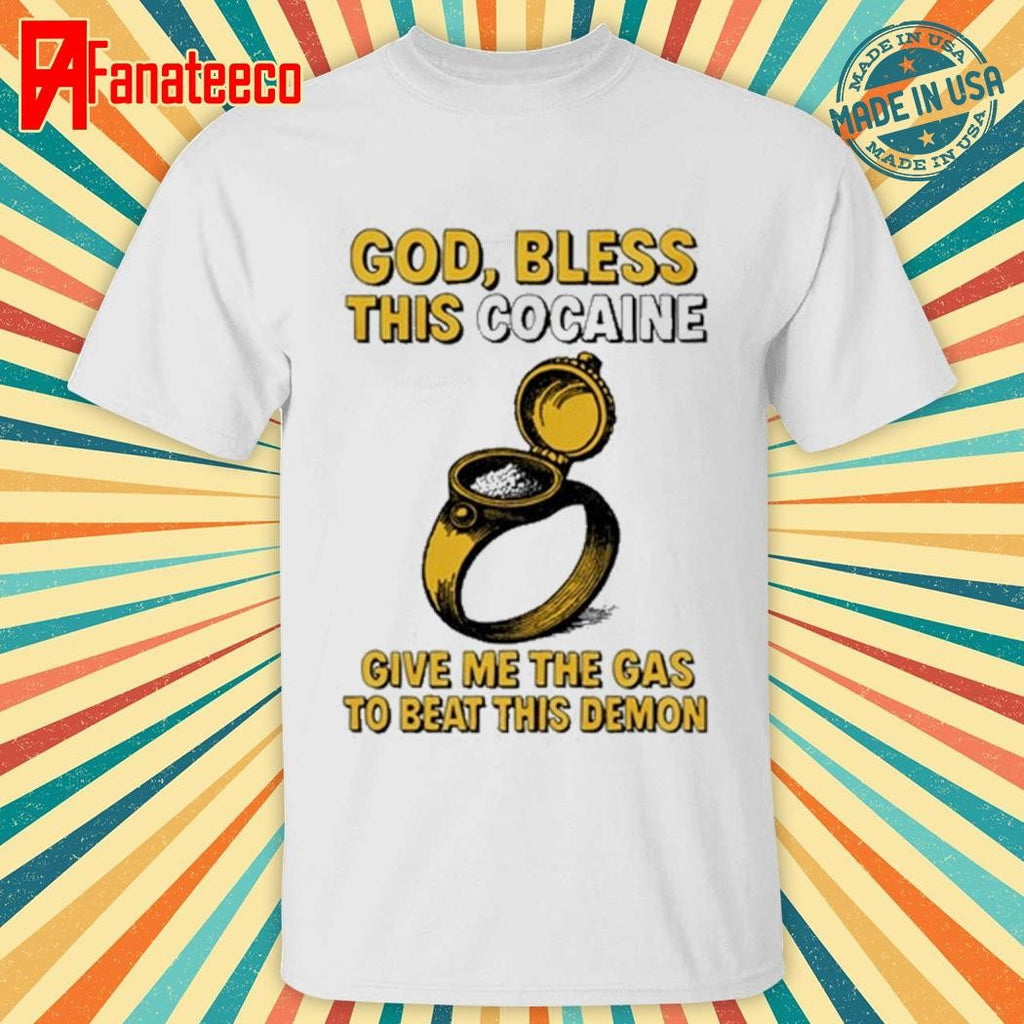 God Bless This Cocaine Give Me The Gas To Beat This Demon Shirt