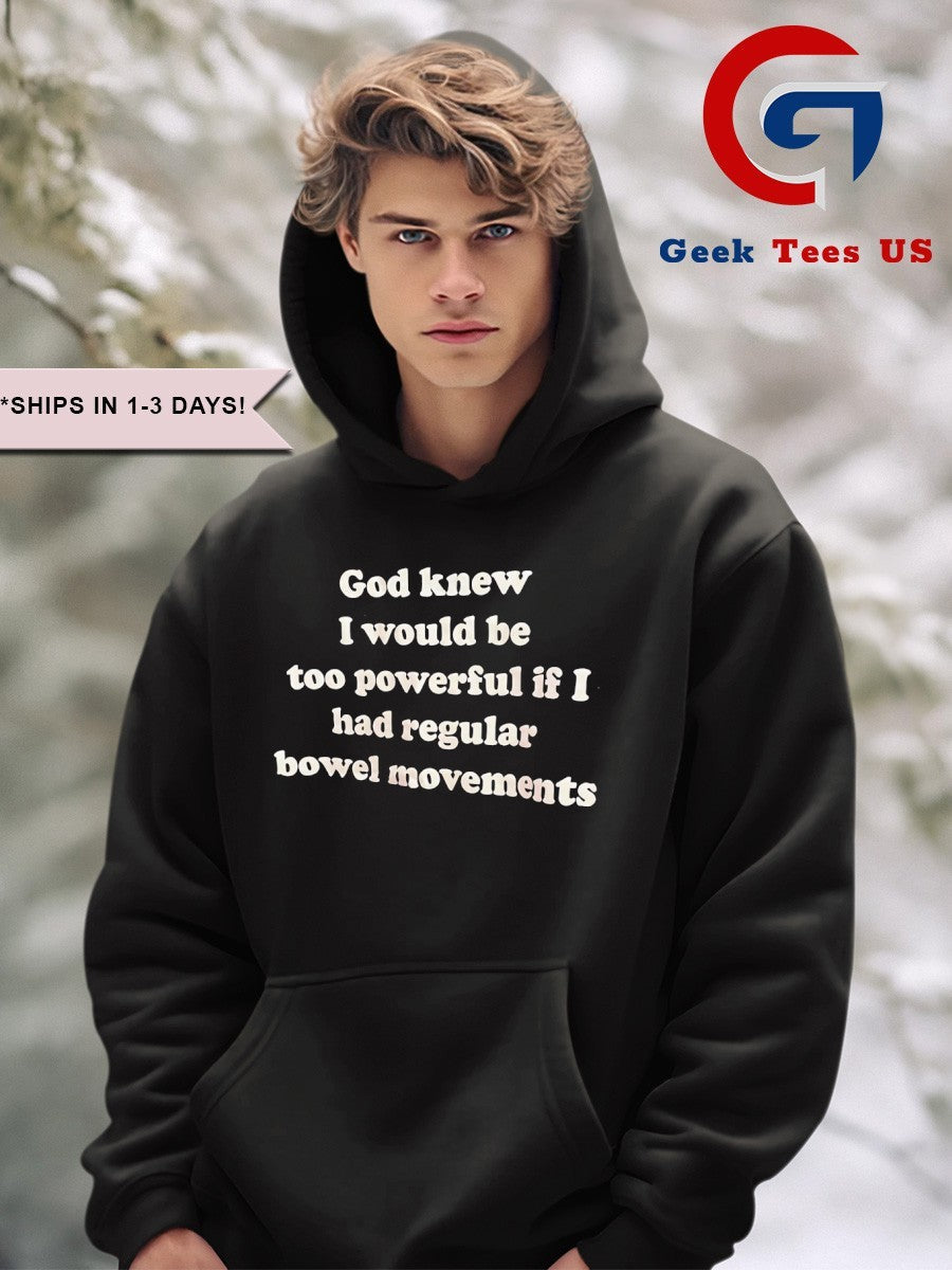 God knew I would be too powerful if I had regular bowel movements shirt