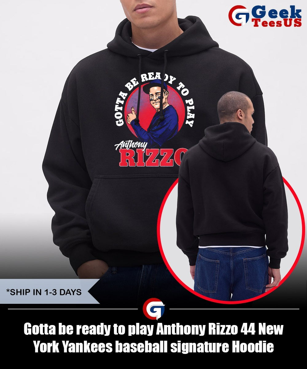 Gotta be ready to play Anthony Rizzo 44 New York Yankees baseball signature shirt