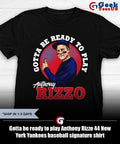 Gotta be ready to play Anthony Rizzo 44 New York Yankees baseball signature shirt