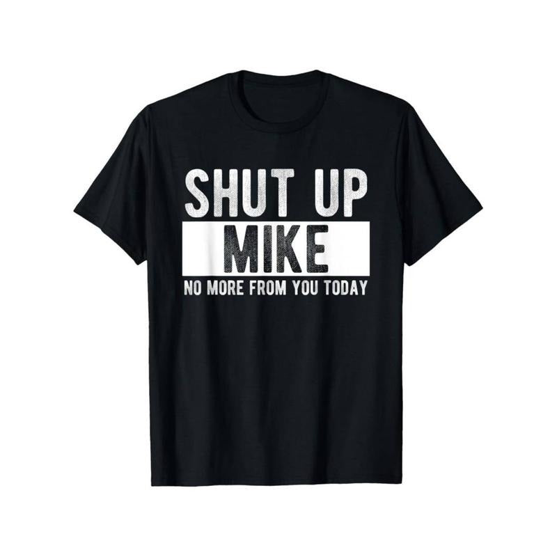 [Graphic Tees] Cotton  Shut Up Mike No More From You Today Funny Mike Name T-Shirt Hoodie, Sweatshirt | HypeDripTees.com
