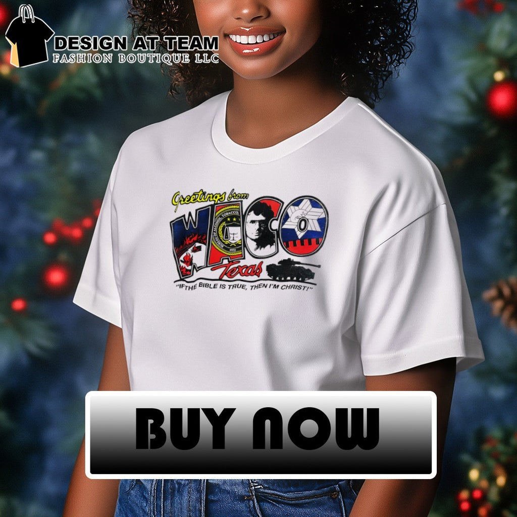 Greetings from Waco Branch Davidians Texas of the bible is true then I’m christ shirt