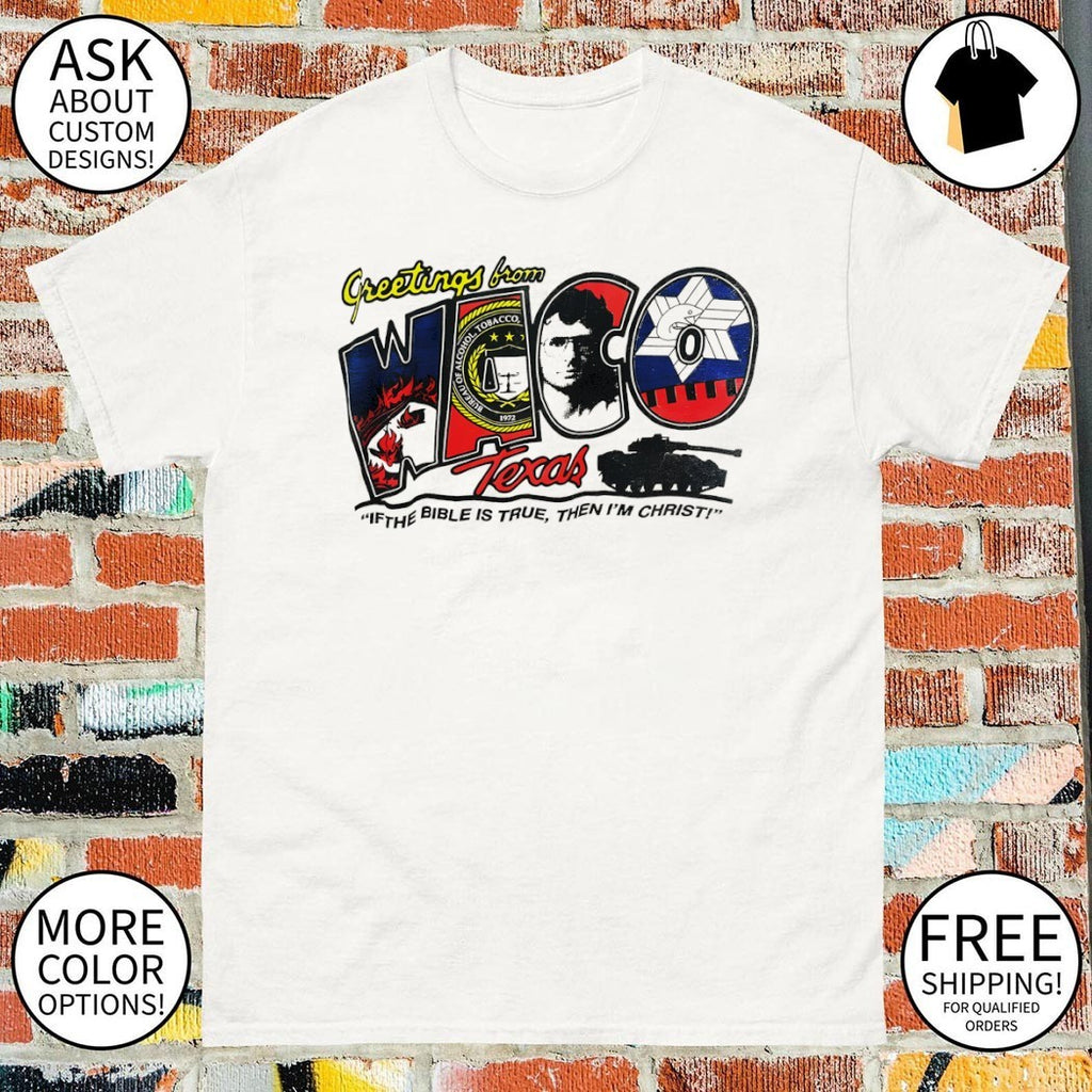 Greetings from Waco Branch Davidians Texas of the bible is true then I’m christ shirt