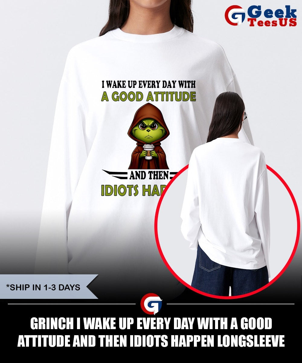 Grinch I wake up every day with a good attitude and then idiots happen shirt