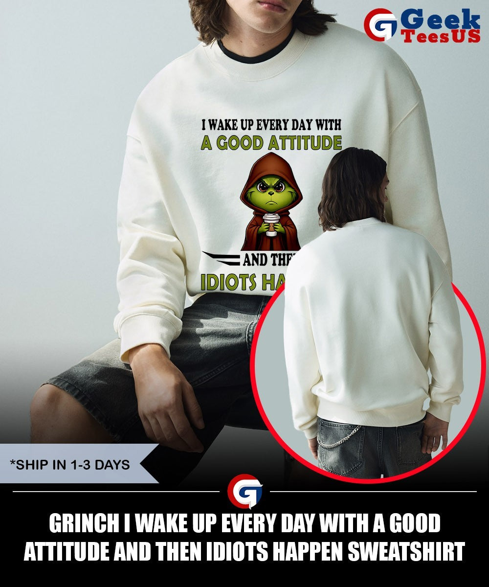 Grinch I wake up every day with a good attitude and then idiots happen shirt