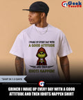 Grinch I wake up every day with a good attitude and then idiots happen shirt