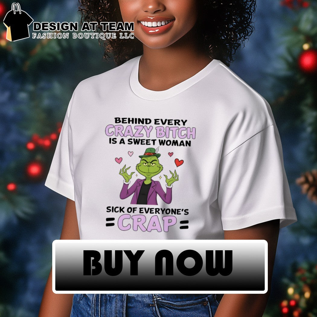 Grinch heart meme behind every crazy bitch is a sweet woman sick of everyone’s crap shirt
