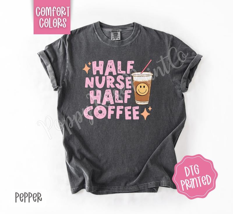 Half Nurse Half Coffee Comfort Colors Shirt, Cute RN Tshirt, Women's Tee, Gift for Her Hoodie, Sweatshirt | HypeDripTees.com