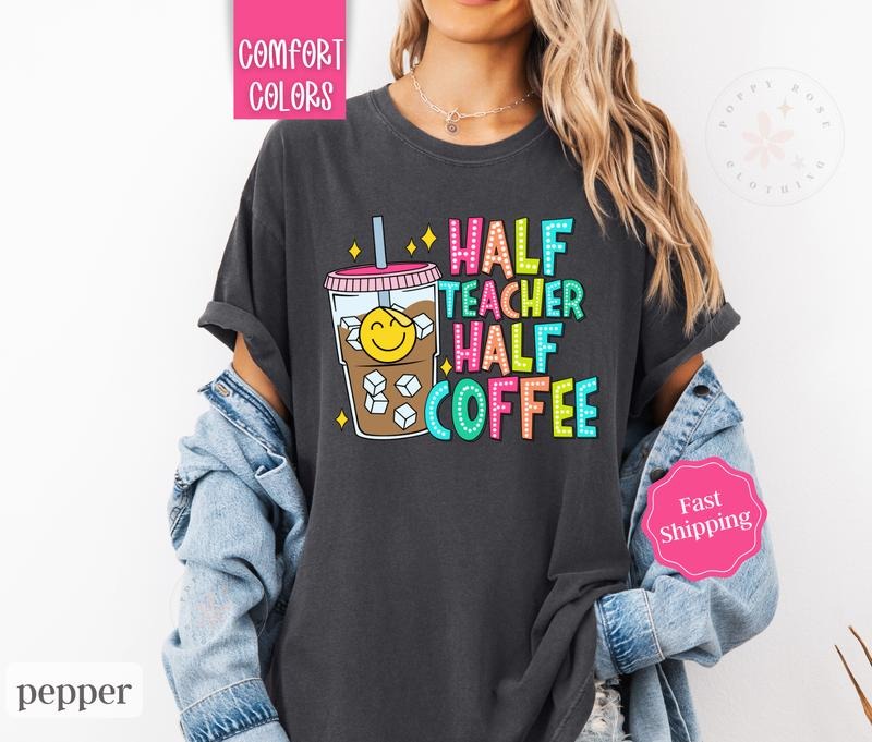 Half Teacher Half Coffee Shirt Comfort Colors,  Gift for Teacher Appreciation Day, Teach Tee Hoodie, Sweatshirt