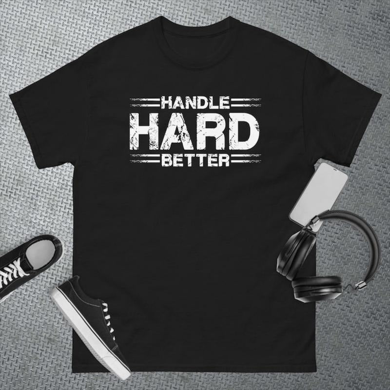 Handle Hard Better Funny T-Shirt, Sweatshirt, Hoodie | HypeDripTees.com