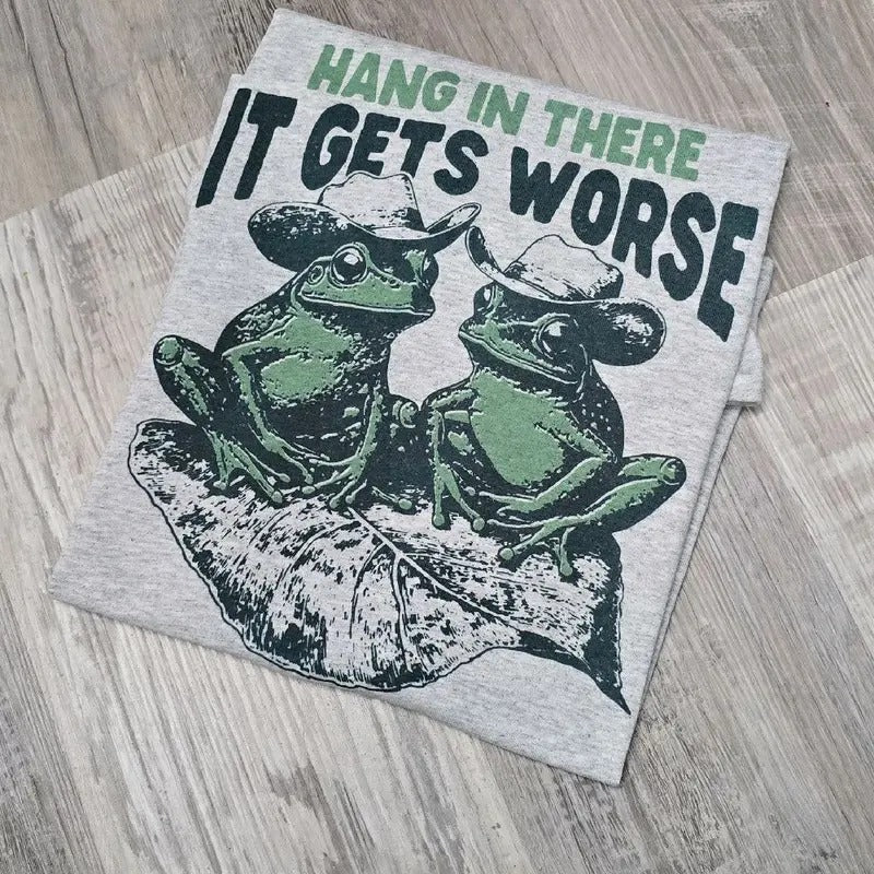 Hang in there it gets worse Graphic Tee or Sweatshirt Hoodie | HypeDripTees.com