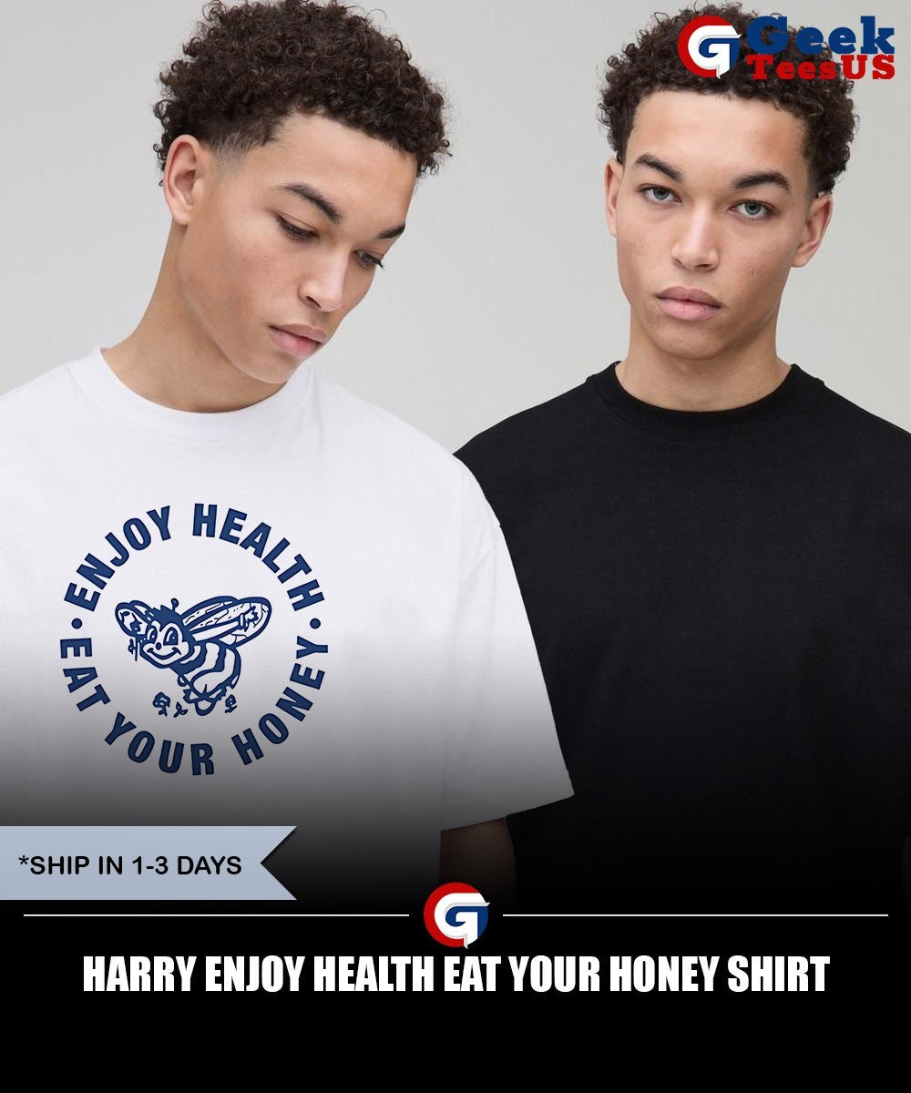 Harry Enjoy health eat your honey shirt