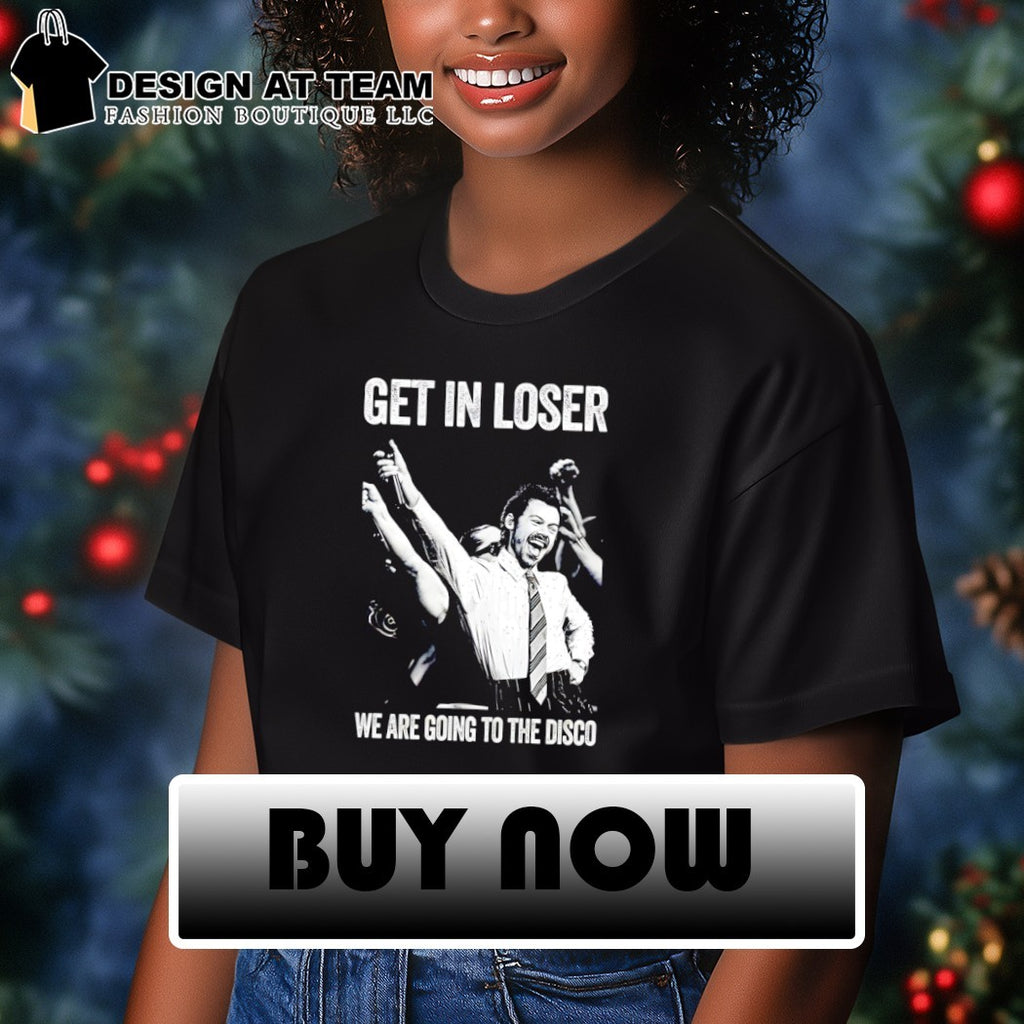 Harry Get In Loser We Are Going To The Disco shirt