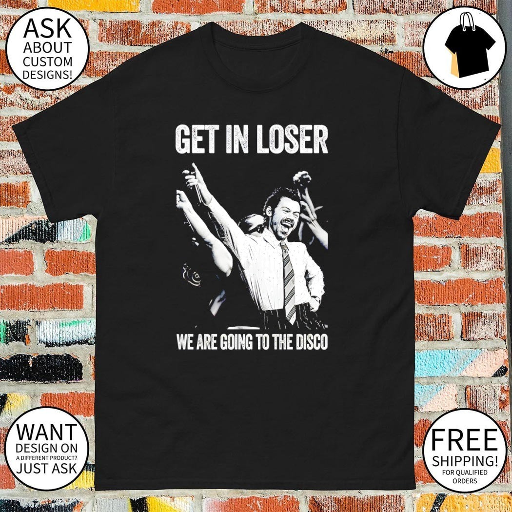 Harry Get In Loser We Are Going To The Disco shirt