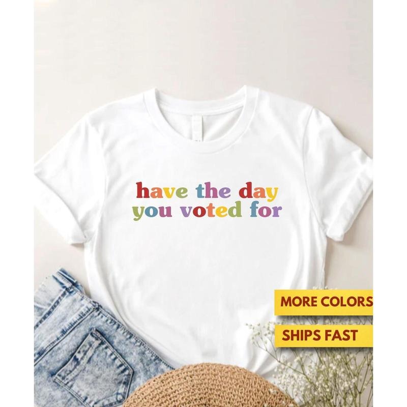 Have The Day You Voted For Funny Quote Shirt, Anti Trump, FDT, Sarcasm Politics Shirt, Liberal Politics, Gift Shirt,...