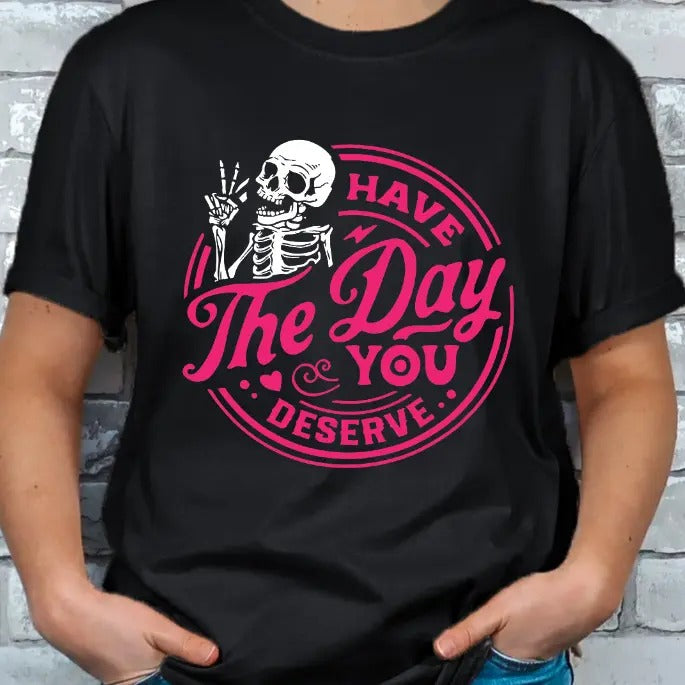 Have the Day you Deserve Skeleton T-shirt Top Womenswear Hoodie, Sweatshirt | HypeDripTees.com