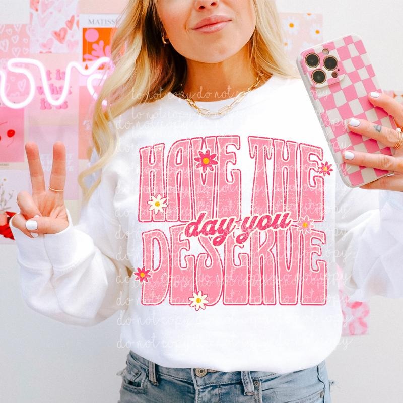 Have the day you deserve DTF Transfers - THIS IS NOT A SHIRT Hoodie, Sweatshirt | HypeDripTees.com