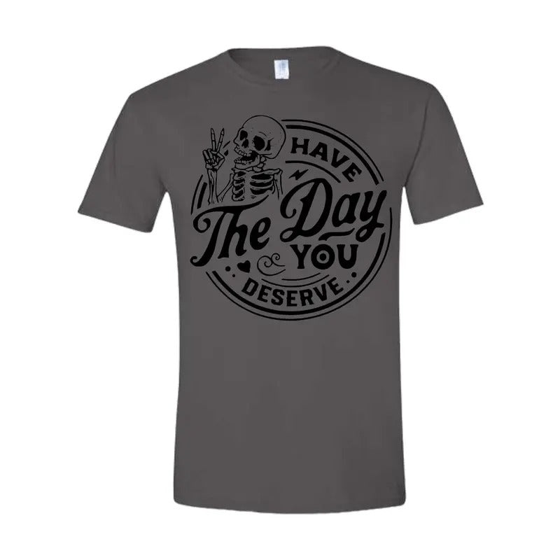 Have the day you deserve T Shirt Hoodie, Sweatshirt | HypeDripTees.com