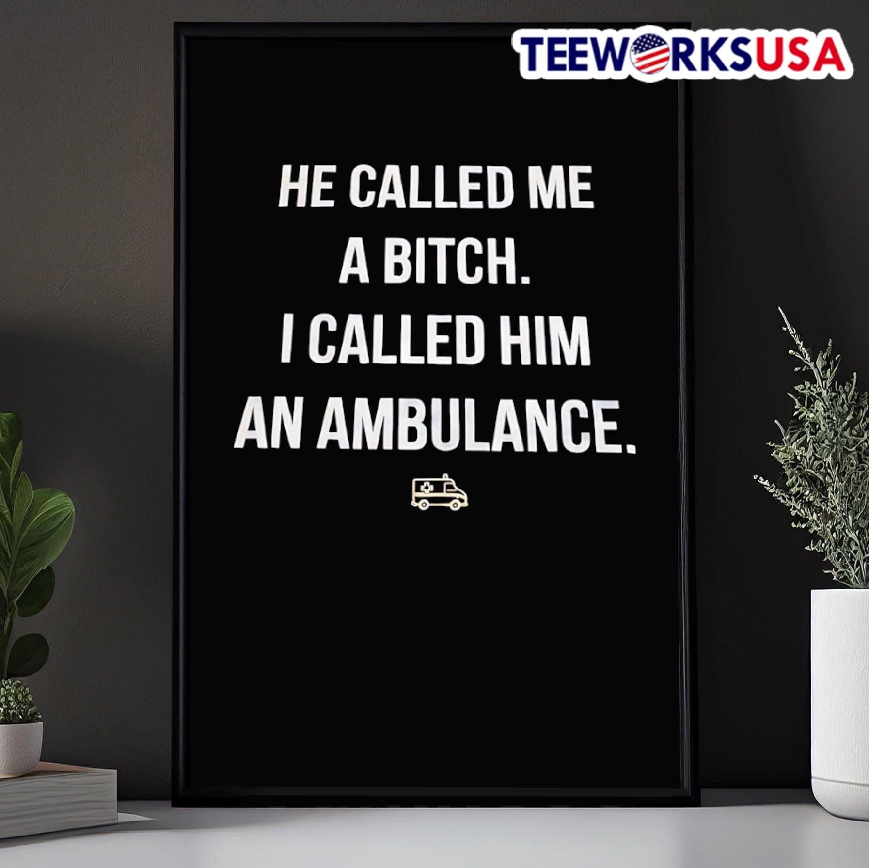 He Called Me A Bitch I Called Him An Ambulance Shirt