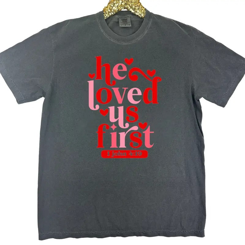He Loved Us First Comfort Colors T-Shirt Hoodie, Sweatshirt | HypeDripTees.com