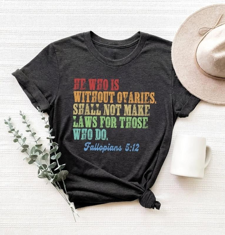 He Who Is Without Ovaries Shall Not Make Laws For Those Shirt, Tees Gift For Men, Trending Shirt Hoodie, Sweatshirt
