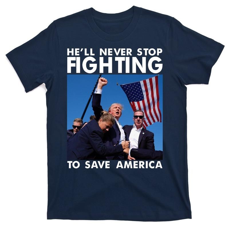 He Will Never Stop Fighting To Save America Donald Trump T-Shirt Hoodie, Sweatshirt | HypeDripTees.com