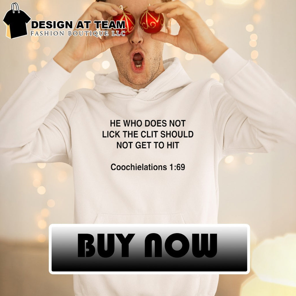 He who does not lick the clit should not get to hit coochielations 1 69 shirt