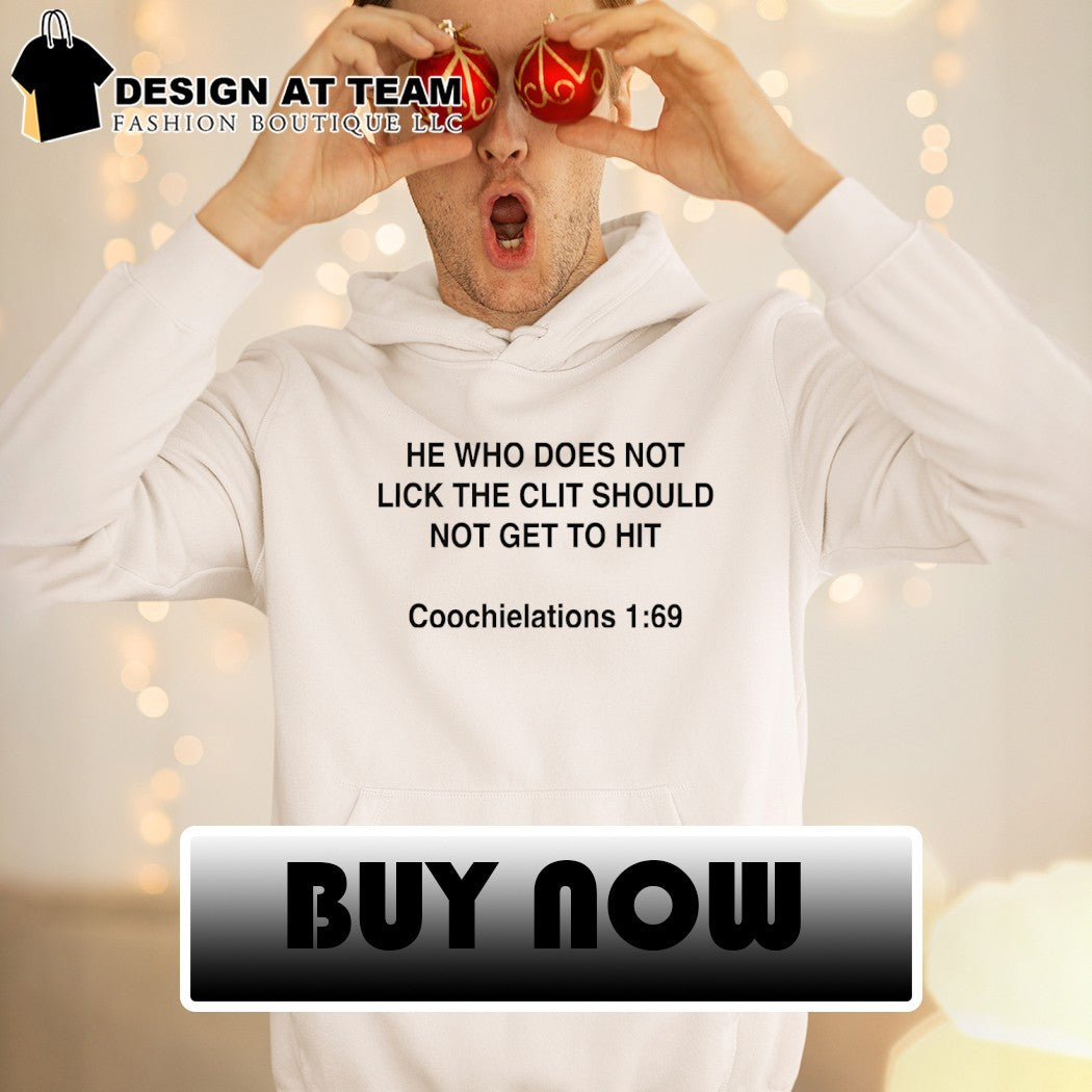 He who does not lick the clit should not get to hit coochielations 1 69 shirt