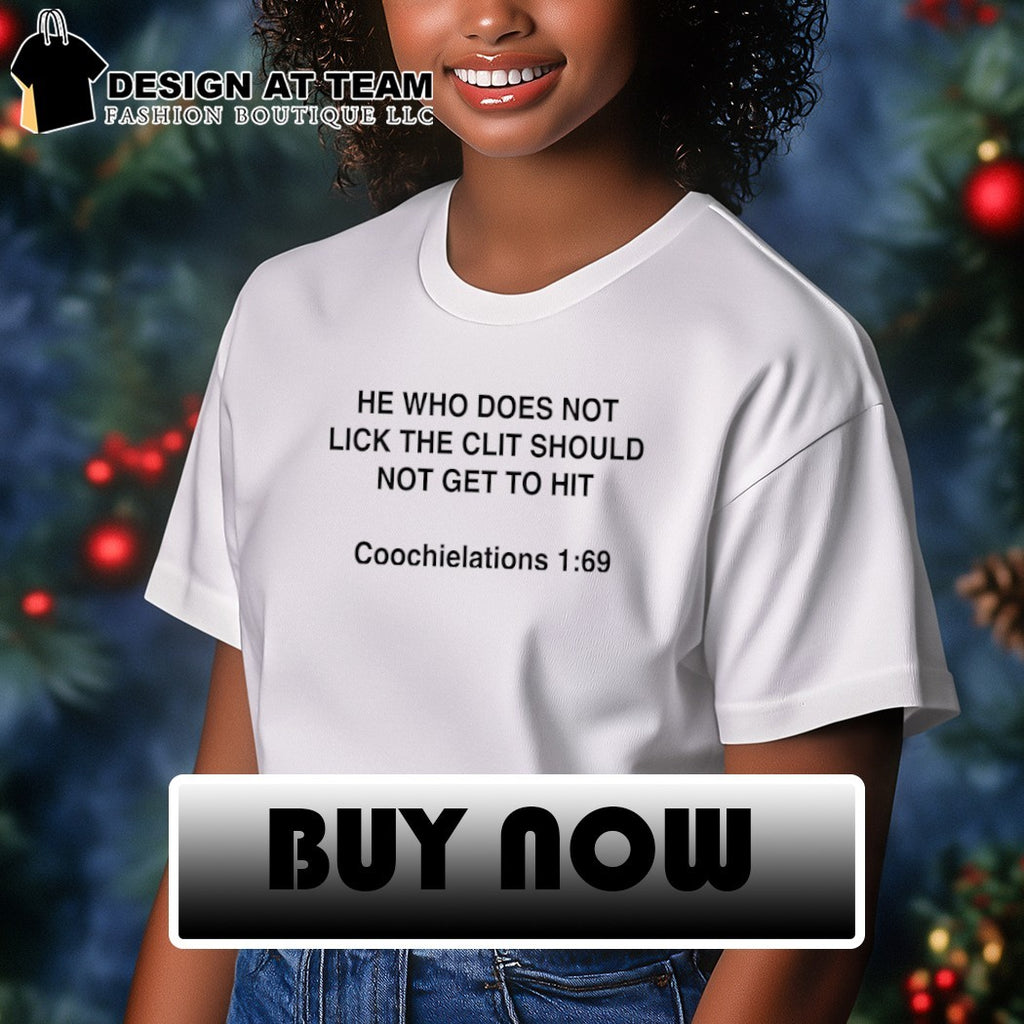 He who does not lick the clit should not get to hit coochielations 1 69 shirt