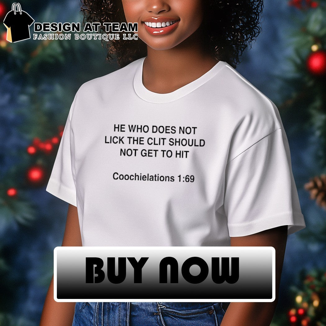He who does not lick the clit should not get to hit coochielations 1 69 shirt