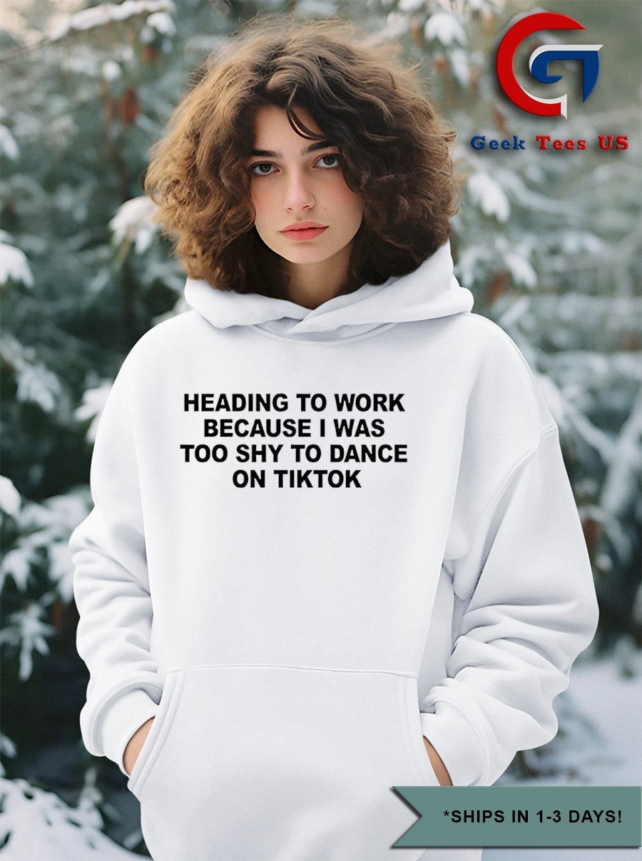 Heading to work because I was too shy to dance on tiktok shirt