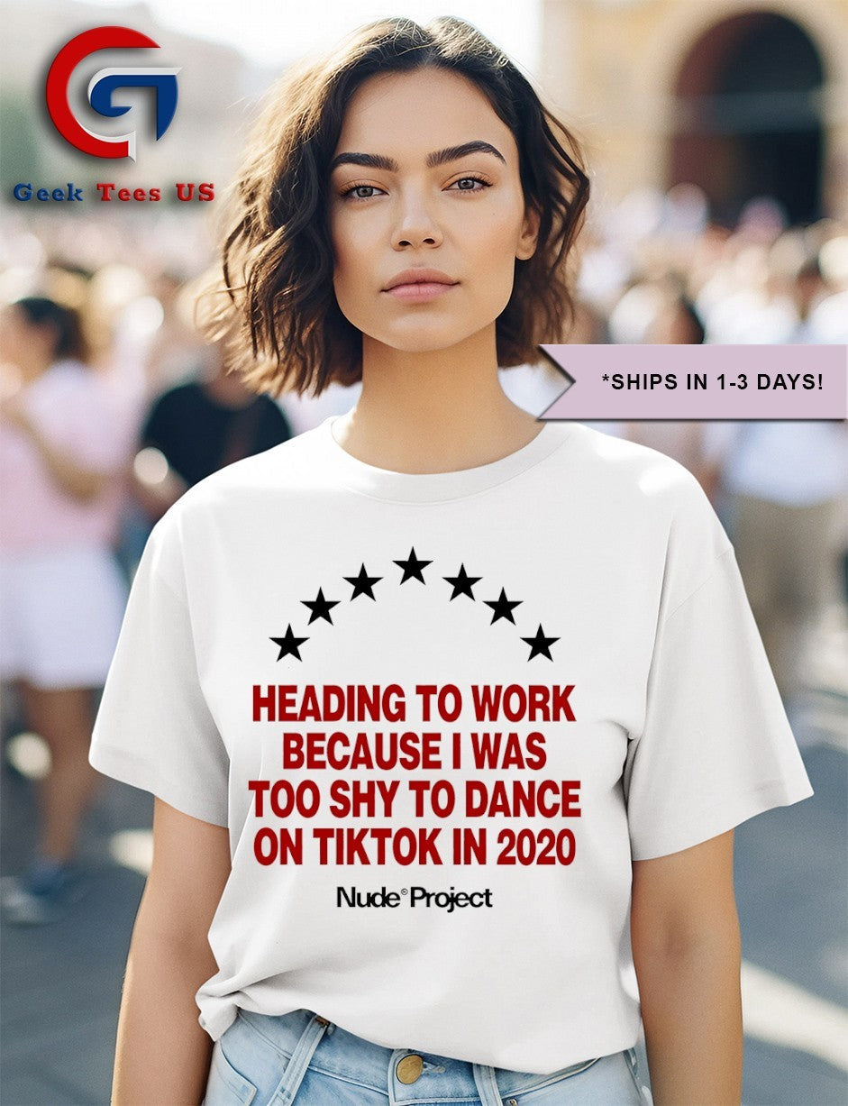 Heading to work because I was too shy to dance on tiktok in 2020 shirt