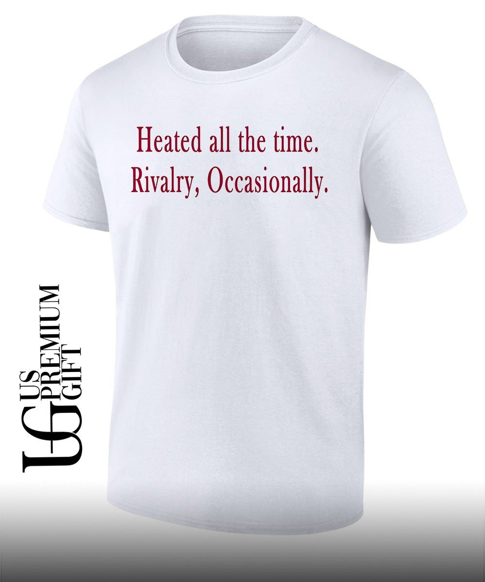 Heated all the time Rivalry Occasionally shirt