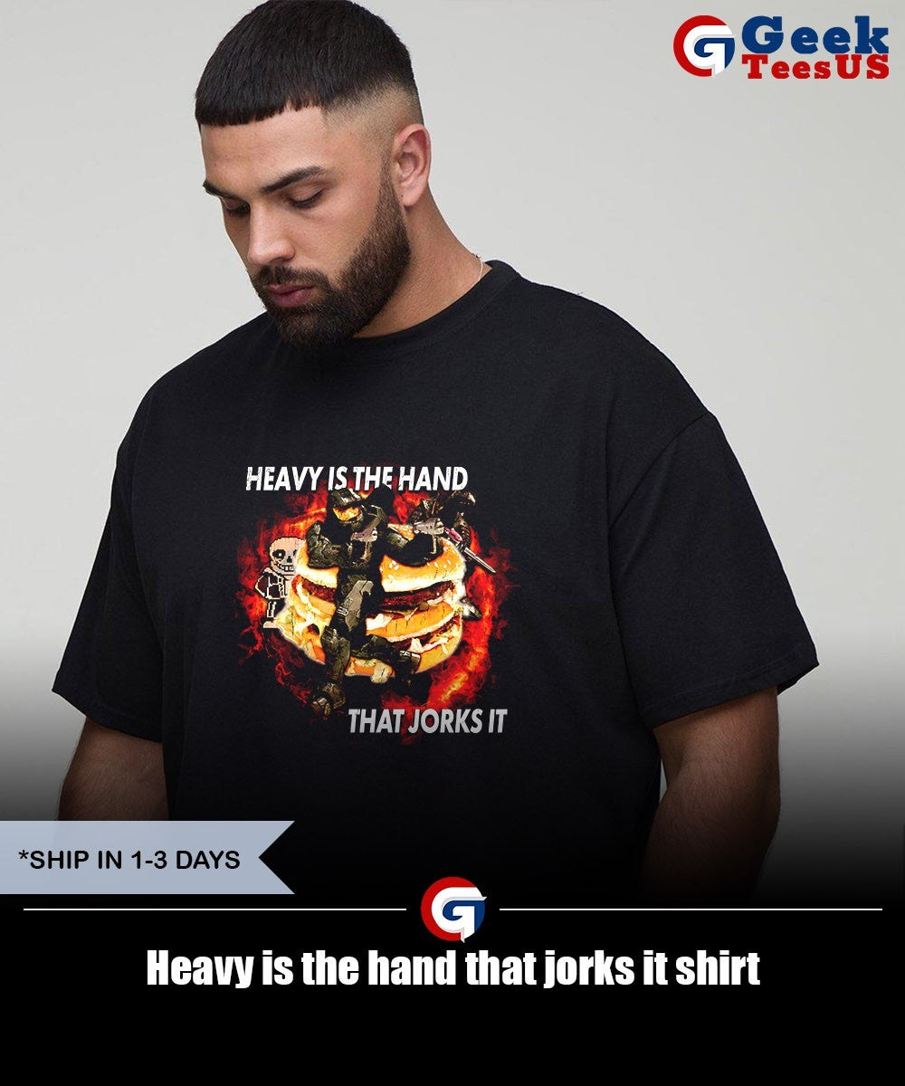 Heavy is the hand that jorks it shirt