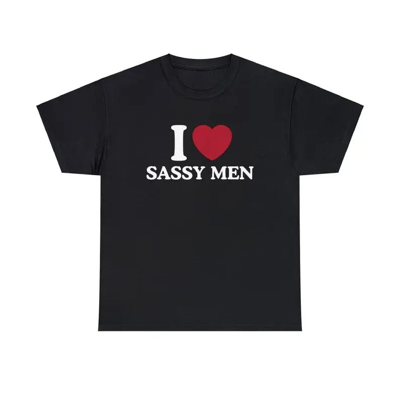 I Love Sassy Men Shirt - Unisex T-Shirt,  Trending shirt, Gift for him/ Her, Gift For I love Fan, Shortsleeve Crewneck...