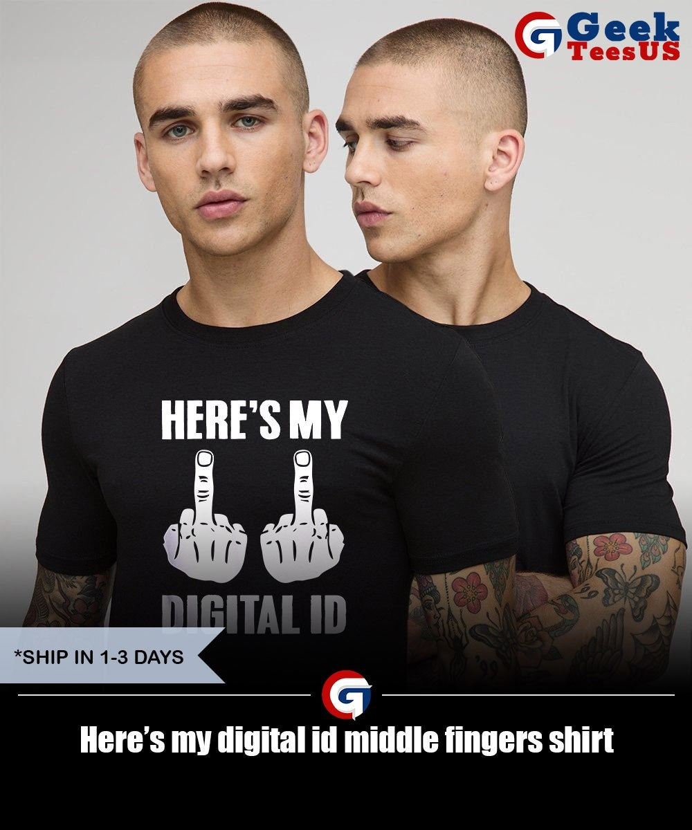 Here’s my digital id middle fingers shirt