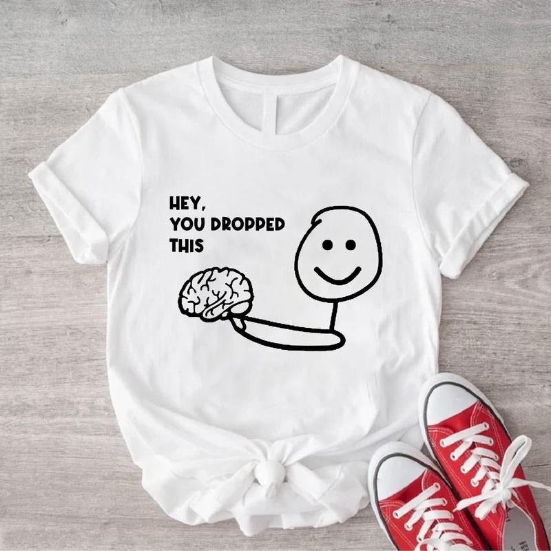 Hey You Dropped This Shirt, Funny Brain Tee, Unisex Sarcastic Saying Shirt, Inspirational Shirt, Sassy Gift Tee. Hoodie,...