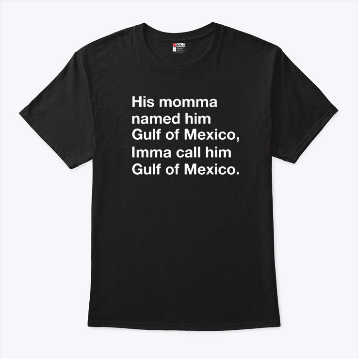 His Momma Named Him Gulf Of Mexico Imma Call Him Gulf Of Mexico Shirt