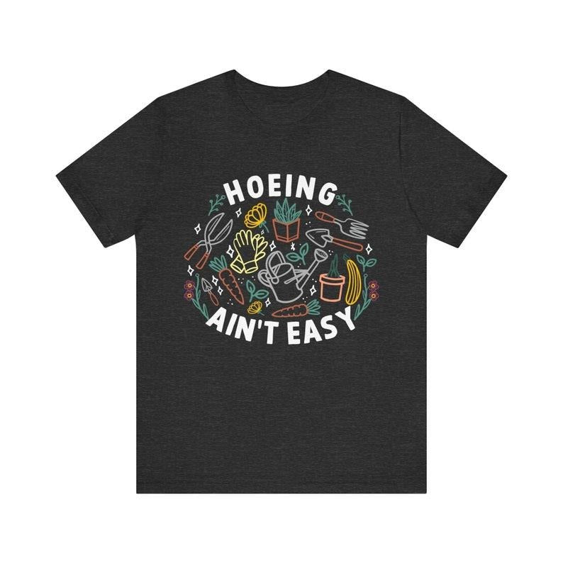 Hoeing Ain't Easy, Funny Shirt, Gardening Lover, Cute Garden Shirt, Plant Lover Gift, Horticulture Shirt, Plant Mom,...