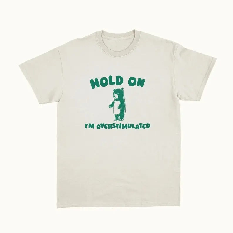 Hold On I'm Overstimulated - Unisex T Shirt Hoodie, Sweatshirt | HypeDripTees.com