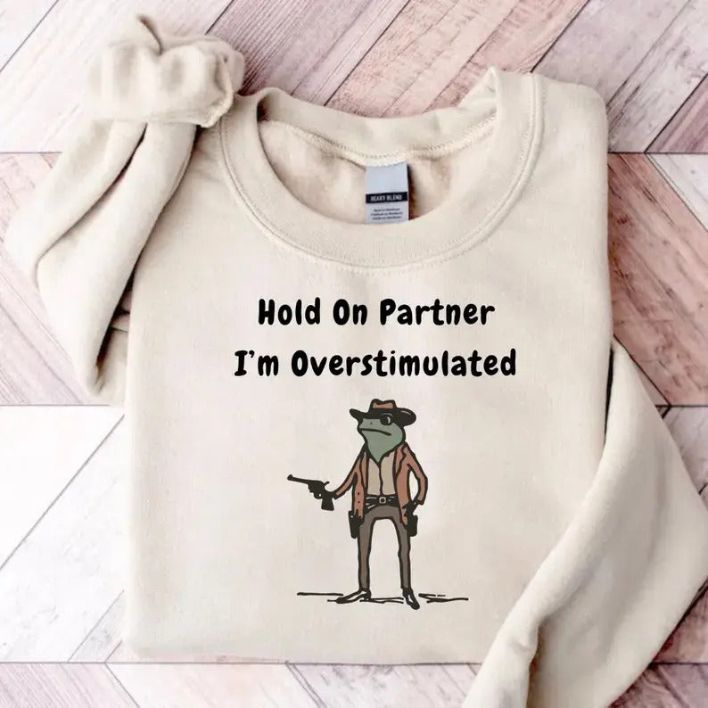Hold On Partner I'm Overstimulated Sweatshirt, Cowboy Frog Sweatshirt, Gen Z Shirt Funny Meme Sweatshirt, Cozy Unisex...