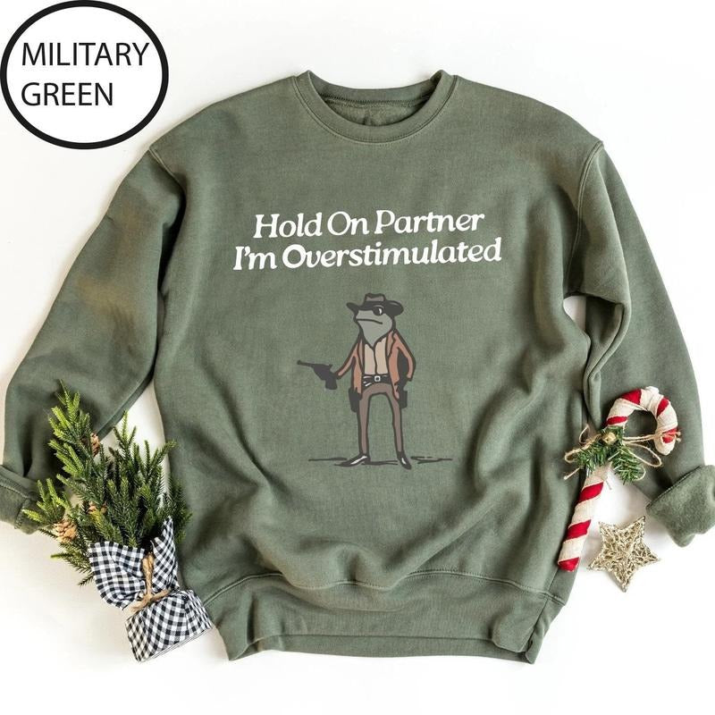 Hold On Partner Im Overstimulated Sweatshirt, Cowboy Frog Sweatshirt, Cowboy Frog Unhinged Shirt, Cute Animal Sweatshirt...