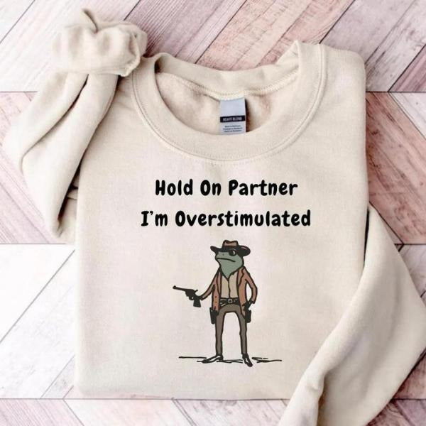 Hold On Partner Im Overstimulated Sweatshirt, Cowboy Frog Sweatshirt, Gen Z Shirt Funny Meme Sweatshirt, Cozy Unisex...