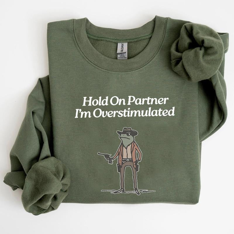 Hold On Partner Im Overstimulated Sweatshirt, Funny Sweatshirt For Men And Women T-Shirts, Hoodie | HypeDripTees.com