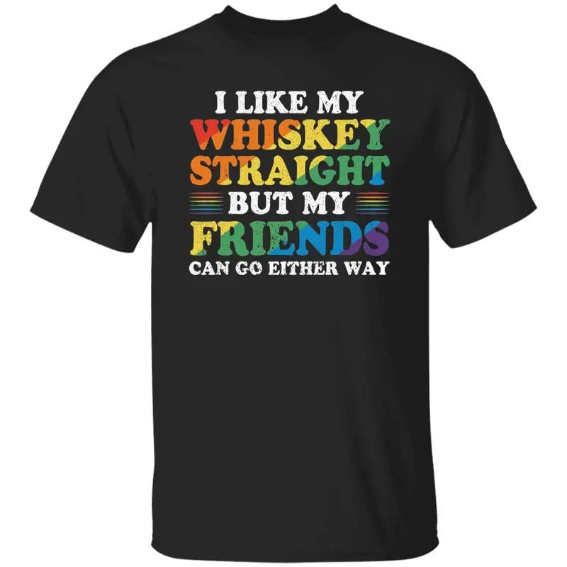 I Like My Whiskey Straight But My Friends Can Go Either Way Shirt Lgbt Pride T-Shirt/Sweatshirt/Hoodie, Happy Pride...
